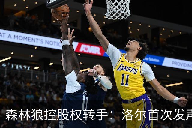 森林狼控股权转手：洛尔首次发声，表达不舍之情